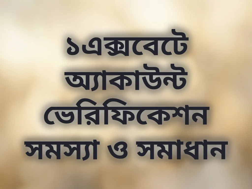 ১এক্সবেটে অ্যাকাউন্ট ভেরিফিকেশন সমস্যা ও সমাধান